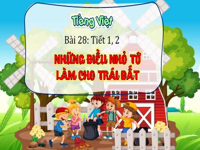 Bài giảng Tiếng Việt 3 (Đọc) Sách Kết nối tri thức - Bài 28: Những điều nhỏ tớ làm cho Trái Đất