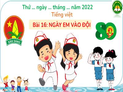 Bài giảng Tiếng Việt 3 (Kết nối tri thức) - Bài 16: Ngày em vào đội