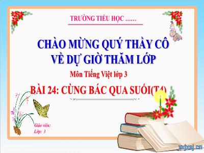 Bài giảng Tiếng Việt 3 (Kết nối tri thức) - Bài 24: Cùng Bác qua suối (Tiết 4)