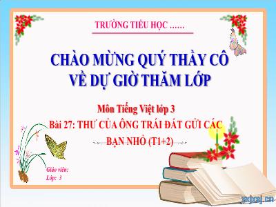 Bài giảng Tiếng Việt 3 (Kết nối tri thức) - Bài 27: Thư của ông Trái Đất gửi các bạn nhỏ (Tiết 1+2)