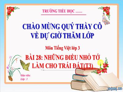 Bài giảng Tiếng Việt 3 (Kết nối tri thức) - Bài 28: Những điều nhỏ tớ làm cho Trái Đất (Tiết 3)