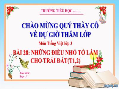 Bài giảng Tiếng Việt 3 (Kết nối tri thức) - Bài 28: Những điều nhỏ tớ làm cho Trái Đất (Tiết 1+2)