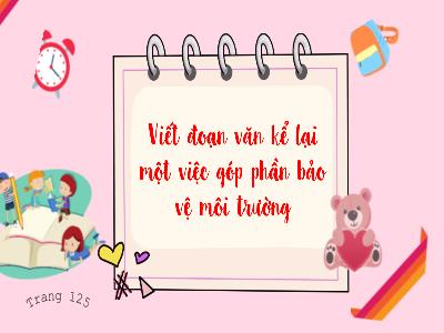 Bài giảng Tiếng Việt 3 (Kết nối tri thức) - Bài 28: Viết đoạn văn kể lại 1 việc góp phần bảo vệ môi trường