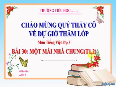 Bài giảng Tiếng Việt 3 (Kết nối tri thức) - Bài 30: Một mái nhà chung (Tiết 1+2)