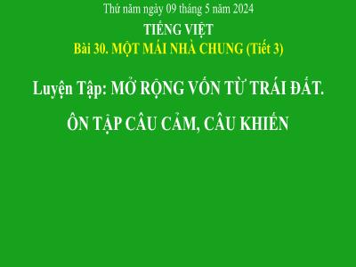 Bài giảng Tiếng Việt 3 (Kết nối tri thức) - Bài 30, Tiết 3: Luyện tập Mở rộng vốn từ Trái đất. Ôn tập câu cảm, câu khiến - Năm học 2023-2024
