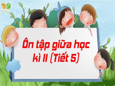 Bài giảng Tiếng Việt 3 (Kết nối tri thức) - Bài: Ôn tập giữa học kì II (Tiết 5)
