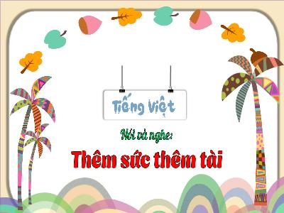 Bài giảng Tiếng Việt 3 (Nói và nghe) Sách Kết nối tri thức - Bài: Thêm sức thêm tài