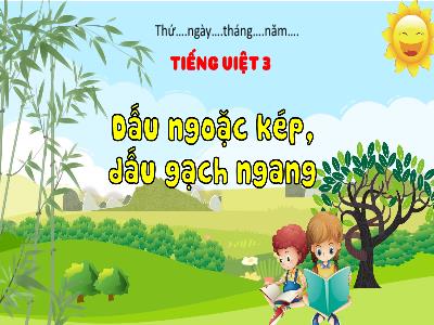 Bài giảng Tiếng Việt Lớp 3 (Kết nối tri thức) - Bài 24: Dấu ngoặc kép, dấu gạch ngang