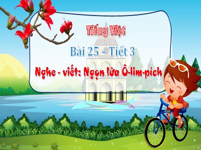 Bài giảng Tiếng Việt Lớp 3 (Nghe - Viết) Sách Kết nối tri thức - Bài 25: Ngọn lửa Ô-lim-pích (Tiết 3)