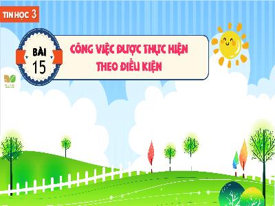 Bài giảng Tin học 3 (Kết nối tri thức) - Bài 15: Công việc được thực hiện theo điều kiện