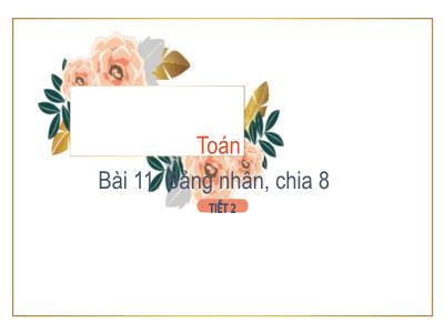 Bài giảng Toán 3 (Kết nối tri thức) - Bài 11: Bảng nhân 8, bảng chia 8 (Tiết 2)