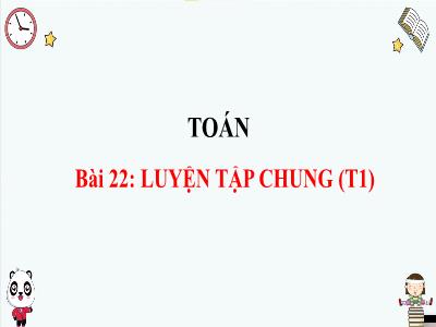 Bài giảng Toán 3 (Kết nối tri thức) - Bài 22: Luyện tập chung (Tiết 1)