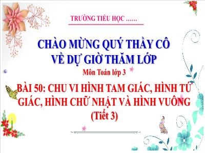 Bài giảng Toán 3 (Kết nối tri thức) - Bài 50: Chu vi hình tam giác, hình tứ giác, hình chữ nhật và hình vuông (Tiết 3)