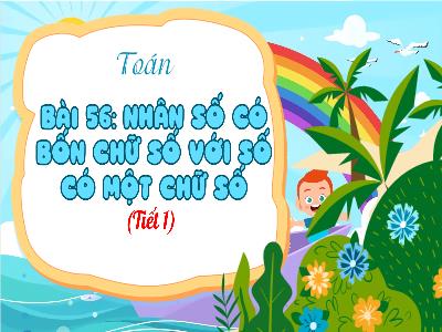 Bài giảng Toán 3 (Kết nối tri thức) - Bài 56: Nhân số có 4 chữ số với số có 1 chữ số (Tiết 1)