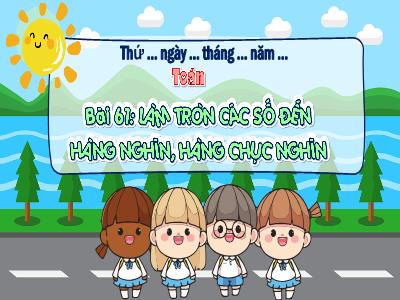 Bài giảng Toán 3 (Kết nối tri thức) - Bài 61: Làm tròn các số đến hàng nghìn, hàng chục nghìn