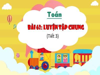 Bài giảng Toán 3 (Kết nối tri thức) - Bài 62: Luyện tập chung (Tiết 3)
