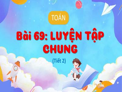 Bài giảng Toán 3 (Kết nối tri thức) - Bài 69: Luyện tập chung (Tiết 2)