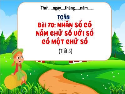 Bài giảng Toán 3 (Kết nối tri thức) - Bài 70: Nhân số có 5 chữ số với số có 1 chữ số (Tiết 3)