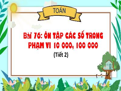 Bài giảng Toán 3 (Kết nối tri thức) - Bài 76: Ôn tập các số trong phạm vi 10 000, 100 000 (Tiết 2)
