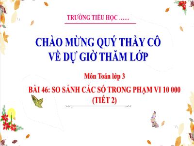 Bài giảng Toán Lớp 3 (Kết nối tri thức) - Bài 46: So sánh các số trong phạm vi 10 000 (Tiết 2)