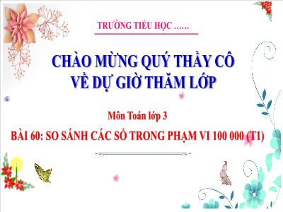 Bài giảng Toán Lớp 3 (Kết nối tri thức) - Bài 60: So sánh các số trong phạm vi 100 000 (Tiết 1)