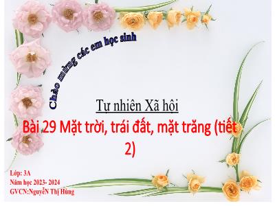 Bài giảng Tự nhiên xã hội 3 (Kết nối tri thức) - Bài 29: Mặt trời, Trái Đất, Mặt trăng (Tiết 2) - Năm học 2023-2024 - Nguyễn Thị Hùng