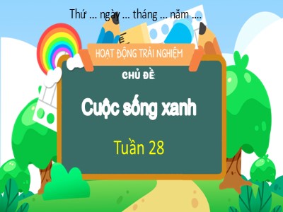 Bài giảng HĐTN Lớp 3 (Chân trời sáng tạo) - Chủ đề 8: Cuộc sống xanh - Tuần 28