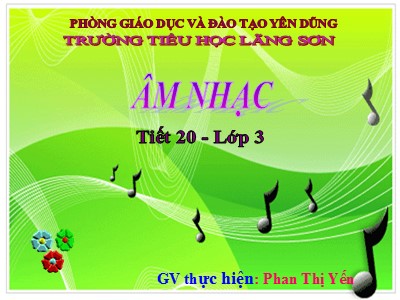 Bài giảng môn Âm Nhạc Lớp 3 - Tiết 20: Bài hát Em yêu trường em (GV: Phan Thị Yến)
