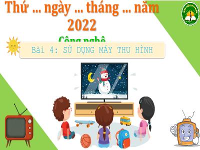 Bài giảng môn Công Nghệ Lớp 3 - Bài 4: Sử dụng máy thu hình