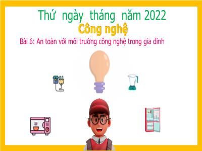 Bài giảng môn Công Nghệ Lớp 3 - Bài 6: An toàn với môi trường công nghệ trong gia đình