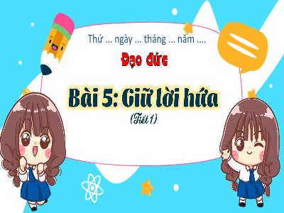 Bài giảng môn Đạo Đức 3 - Chủ đề 3. Bài 5: Giữ lời hứa (Tiết 1)