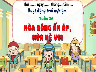 Bài giảng môn HĐTN Lớp 3 - Tuần 26: Mùa đông ấm áp, mùa hè vui
