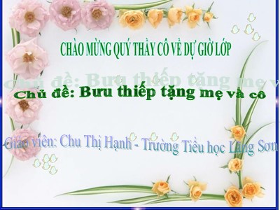 Bài giảng môn Mĩ Thuật Lớp 3 - Chủ đề: Bưu thiếp tặng mẹ và cô (GV: Chu Thị Hạnh)