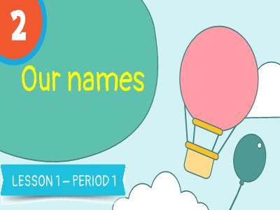 Bài giảng môn Tiếng Anh Lớp 3 - Unit 2: Our names - Lesson 1, Period 1