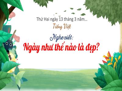 Bài giảng môn Tiếng Việt Lớp 3 - Nghe viết: Ngày như thế nào là đẹp?
