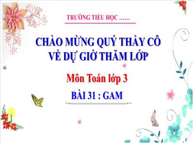 Bài giảng môn Toán Lớp 3 - Bài 31: Gam (GV: Nguyễn Thị Hạnh)