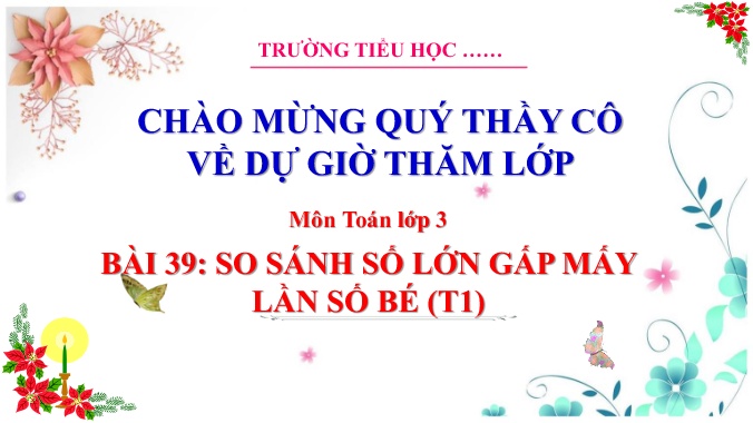 Bài giảng môn Toán Lớp 3 - Bài 39: So sánh số lớn gấp mấy lần số bé (Tiết 1)(GV: Nguyễn Thị Hạnh)
