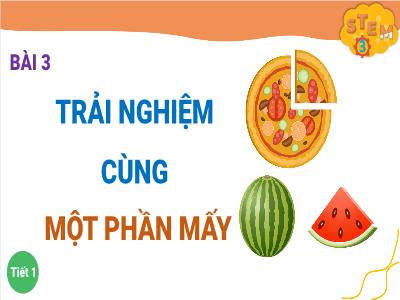 Bài giảng môn Toán STEM Lớp 3 - Bài 3: Trả nghiệm cùng một phần mấy (Tiết 1)(GV: Đỗ Tuyết)